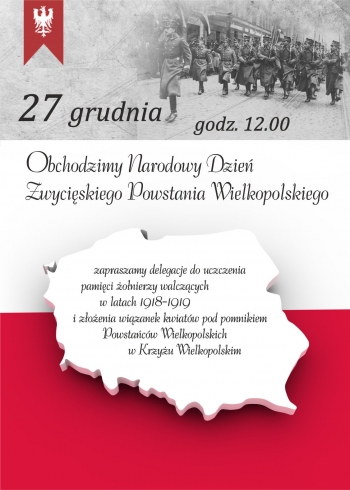 27 grudnia godz. 12.00
Obchodzimy Narodowy Dzień Zwycięskiego Powstania Wielkopolskiego
zapraszamy delegacje do uczczenia pamięci żołnierzy walczących w latach 1918-1919 i złożenia kwiatów pod pomnikiem Powstańców Wielkopolskich w Krzyżu Wielkopolskim.