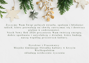 W ten świąteczny czas życzymy Wam chwil, które zatrzymują człowieka w pół kroku - takich, w których światło choinki odbija się nie tylko w oknach, lecz także w sercach. Niech te Święta przyniosą Wam spokój, który koi, i radość, która inspiruje do czynienia dobra tam, gdzie jest najbardziej potrzebne.
Życzymy Wam, aby każdy dzień nowego roku niósł w sobie choć odrobinę twórczej magii - tej, która potrafi łączyć ludzi, budować wspólnotę i otwierać oczy na to, co naprawdę ważne.
Z wyrazami wdzięczności Miejsko‑Gminny Ośrodek Kultury