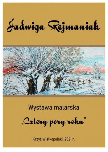 Jadwiga Rejmaniak
wystawa malarska Cztery pory roku
Krzyż Wielkopolski, 2021 r.
