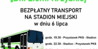 Dni Ziemi Krzyskiej
Bezpłatny transport na Stadion Miejski w dniu 6 lipca / godz. 19:30 - Przystanek PKS - Stadion
godz. 22:30 - Stadion - Przystanek PKS (ilość kursów uzależniona od liczby pasażerów)
