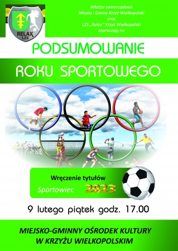 Władze samorządowe miasta i gminy Krzyż Wielkopolski oraz LZS Relax Krzyż Wielkopolski,
zapraszają na podsumowanie roku sportowego, wręczenie tytułów sportowiec 2023
9 lutego 2024 godzina 17:00
Miejsko-Gminny Ośrodek Kultury w Krzyżu Wielkopolskim