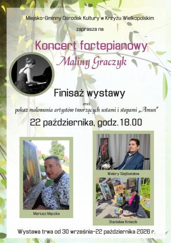 Koncert fortepianowy Maliny Graczyk
Finisa wystawy oraz pokaz malowania artystw tworzcych ustami i stopami Amun

22 padziernika godz 1800

Wystawa trwa od 30 wrzenia - 22 padziernika 2026 r