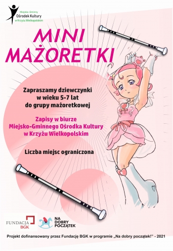 Miejsko-Gminny Ośrodek Kultury 
Nabór do grupy Mini Mażoretki
Zapraszamy dziewczynki w wieku od 5-7 lat do grupy mażoretkowej
Zapisy w Miejsko-Gminnym Ośrodku Kultury 
Liczba miejsc ograniczona
Fundacja BGK, Na dobry początek
Projekt dofinansowany przez fundację BGK Na dobry początek 2021