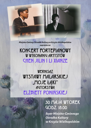 Miejsko-Gminny Ośrodek Kultury w Krzyżu Wielkopolskim zaprasza na koncert fortepianowy w wykonaniu artystów Chen Jilin i Li Xianze
wernisaż wystawy malarskiej ''Moje łąki'' autorstwa Elżbiety Ponińskiej
30 maja 2023 r. godz. 18:00, foyer Miejsko-Gminnego Ośrodka Kultury