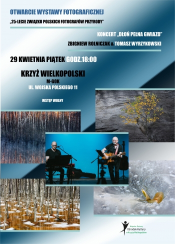 Otwarcie wystawy fotograficznej ,,25-lecie Związku Polskich Fotografów Przyrody''
Koncert ,,Dłoń pełna gwiazd'' Zbigniew Rolniczak&Tomasz Wyrzykowski
29 kwietnia, godz. 18.00
Krzyż Wielkopolski M-GOK ul. Wojska Polskiego 11
wstęp wolny