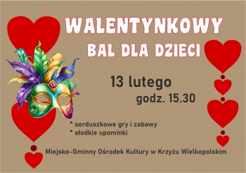 Walentynkowy bal dla dzieci 
Miejsko-Gminny Ośrodek Kultury
13 lutego, 15:30
serduszkowe gry i zabawy, słodkie upominki.