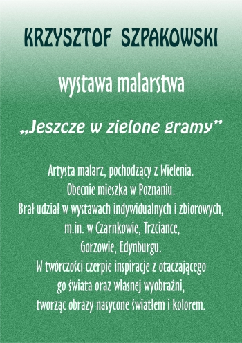 Krzysztof Szpakowski wystawa malarska 
,,Jeszcze w zielone gramy