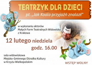 Teatrzyk dla dzieci ''Jak Koala przyjaźń znalazł''
Miejsko-Gminny Ośrodek Kultury w Krzyżu Wielkopolskim
12 lutego godzina 16:00, wstęp wolny
Małe Formy Teatralne Widowisko z Krakowa