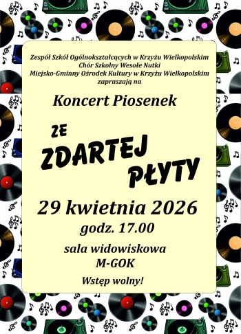 Zesp Szk Oglnoksztaccych w Krzyu Wielkopolskim
Chr Szkolny Wesoe Nutki
Miejsko-Gminny Orodek Kultury w Krzyu Wielkopolskim zapraszaj na Koncert Piosenek Ze Zdartej Pyty 29 kwietnia 2026 godz 1700 sala widowiskowa M-Gok

