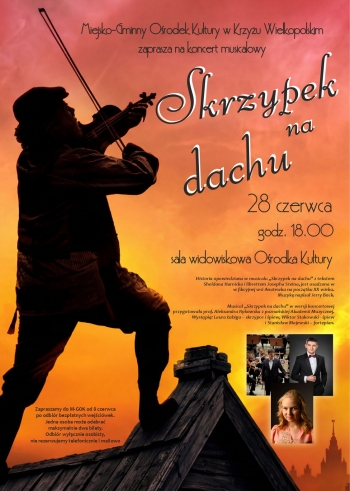 Miejsko-Gminny Orodek Kultury w Krzyu Wielkopolskim zaprasza na koncert musicalowy Skrzypek na dachu
28 czerwca godz 1800
sala widowiskowa Orodka Kultury
Zapraszamy do M-GOK od 8 czerwca po odbir bezpatnych wejciwek Jedna osoba moze odebra maksymalnie dwa bilety Odbir wycznie osobisty nie rezerwujemy telefonicznie i mailowo