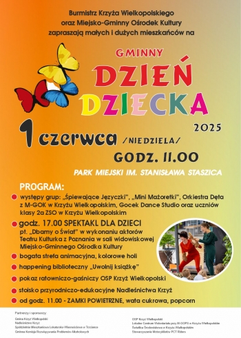 Burmistrz Krzya Wielkopolskiego oraz Miejsko-Gminny Orodek Kultury w Krzyu Wielkopolski zapraszaj maych i duych mieszkacw na Gminny Dzie Dziecka ktry odbdzie si 1 czerwca w Parku im S Staszica
Godz 1100 - program
wystpy grup piewajce Jzyczki Mini Maoretki Orkiestra Dta z M-GOK Gocek Dance Studio oraz uczniw klasy 2a ZSO w Krzyu Wielkopolskim
spektakl teatralny pt Dbamy o wiat w wykonaniu aktorw Teatru Kulturka z Poznania
bogata strefa animacyjna
happening biblioteczny Uwolnij ksik
pokaz ratowniczo-ganiczy OSP Krzy 
stoisko przyrodniczo-edukacyjne Nadlenictwa Krzy
od godz 1100 - zamki powietrzne wata cukrowa popcorn
Partnerzy i sponsorzy
Gmina Krzy Wielkopolski Nadlenictwo Krzy SMLW w Trzciance GKRPA OSP Krzy LCW przy M-GOPS wietlica rodowiskowa Stowarzyszenie Motocyklistw PCT RIders