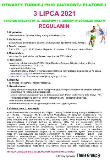 OTWARTY TURNIEJ PIŁKI SIATKOWEJ PLAŻOWEJ
3 LIPCA 2021
STADION MIEJSKI IM. S. JÓZEFÓW I T. ZIEMBY W ŁOKACZU MAŁYM
REGULAMIN
1. Organizator:
Miejsko-Gminny  Ośrodek Kultury w Krzyżu Wielkopolskim.
2. Cel imprezy:
popularyzacja piłki siatkowej plażowej oraz aktywnego spędzania czasu wolnego.
3. Termin i miejsce:
3 lipca 2021 r. godz. 10.00, Stadion Miejski im. S. Józefów i T. Ziemby w Łokaczu Małym.
4. Uczestnictwo:
w turnieju biorą udział drużyny dwuosobowe (rocznik 2005 i starsi).
5. Zgłoszenia:
- osobiście (lub telefonicznie 67 2564139) w Miejsko - Gminnym Ośrodku Kultury w Krzyżu
  Wielkopolskim do dnia 1.07.2021 r.,
- wpisowe 20 zł od drużyny,
 warunkiem udziału drużyny w Turnieju jest wypełnienie karty zgłoszeniowej dostępnej na stronie
  www.mgokkrzyz.pl oraz opłacenie wpisowego,
- młodzież do lat 18 dodatkowo okazuje się zgodą rodziców.
6. Nagrody:
za miejsce I-III puchary i nagrody rzeczowe.
7. Uwagi końcowe:
- każdy zawodnik ubezpiecza się od następstw nieszczęśliwych wypadków we własnym zakresie
  oraz startuje na własną odpowiedzialność,
- system rozgrywek uzależniony jest od ilości zgłoszonych drużyn (maksymalna ilość drużyn - 16),
- o kolejności zgłoszenia decyduje termin nadesłania karty i opłacenia wpisowego,
- mile widziane jednakowe stroje,
- wszelkie sprawy sporne nie ujęte w regulaminie rozstrzyga Organizator.
8. Ochrona danych osobowych:
Administratorem danych osobowych jest Miejsko - Gminny Ośrodek Kultury w Krzyżu Wielkopolskim
ul.  Wojska  Polskiego  11, 64-761 Krzyż Wielkopolski. W sprawach związanych z tymi
danymi, można  kontaktować się z Inspektorem Ochrony Danych, e-mail: iod@mgokkrzyz.pl
Dane osobowe będą przetwarzane w celu, zakresie i przez okres niezbędny do organizacji,
przeprowadzenia i promocji turnieju. W zakresie, który nie jest ograniczony innymi
przepisami prawa, uczestnicy imprezy posiadają  dostęp  do  treści  swoich  danych
osobowych oraz prawo do ich sprostowania, usunięcia, ograniczenia przetwarzania, prawo
do przenoszenia, wniesienia sprzeciwu, a  także  prawo  do  cofnięcia  zgody  w  dowolnym
momencie jeżeli przetwarzanie odbywa się na podstawie wyrażonej zgody. Dane osobowe
mogą być przekazywane podmiotom uprawnionym na mocy  przepisów  prawa  oraz
podmiotom wspomagającym organizatora w informatycznym przetwarzaniu  danych, na
podstawie umowy powierzenia danych osobowych. Można wnieść skargę do Prezesa
Urzędu Ochrony Danych Osobowych, jeżeli przetwarzanie danych osobowych narusza
przepisy prawa. Podanie danych jest dobrowolne, jednak niezbędne do przeprowadzenia
imprezy. Konsekwencją niepodania tych danych może być brak możliwości udziału w
turnieju.
IMPREZA ODBĘDZIE SIĘ Z ZACHOWANIEM REŻIMU SANITARNEGO
Główny sponsor Thule Group

Zapraszamy do udziału w Otwartym Turnieju Piłki Siatkowej Plażowej, który odbędzie się na Stadionie Miejskim im. S. Józefów i T. Ziemby w Łokaczu Małym 3 lipca o godz. 10.00. Szczegółowe informacje na plakacie.

 