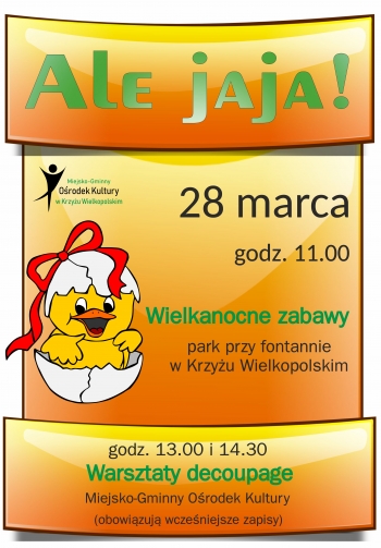 Ale jaja!
28 marca - godz. 11:00 Wielkanocne zabawy - park przy fontannie w Krzyżu Wielkopolskim
godz. 13:00 i 14:30 - warsztaty decoupage - Miejsko-Gminny Ośrodek Kultury (obowiązują wcześniejsze zapisy)