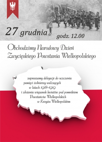 27 grudnia godz. 12.00
Obchodzimy Narodowy Dzień Zwycięskiego Powstania Wielkopolskiego
zapraszamy delegacje do uczczenia pamięci żołnierzy walczących w latach 1918-1919 i złożenia kwiatów pod pomnikiem Powstańców Wielkopolskich w Krzyżu Wielkopolskim.