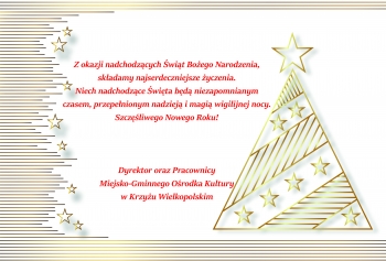 Z okazji nadchodzących Świąt Bożego Narodzenia, składamy najserdeczniejsze życzenia. Niech nadchodzące Święta będą niezapomnianym czasem, przepełnionym nadzieją i magią wigilijnej nocy. Szczęśliwego Nowego Roku.
Dyrektor i Pracownicy Miejsko-Gminnego Ośrodka Kultury w Krzyżu Wielkopolskim.