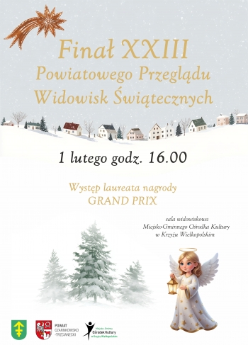 Fina XXIII Powiatowego Przegldu Widowisk witecznych
1 lutego godz 1600
Wystp laureata nagrody GRAND PRIX
sala Widowiskowa Miejsko-Gminnego Orodka Kultury w Krzyu Wielkopolskim
