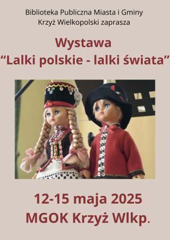 Biblioteka Publiczna Miasta i Gminy Krzy Wielkopolski zapraszam na wystaw Lalki polskie - lalki wiata
12-15 maja hol Miejsko-Gminnego Orodka Kultury 