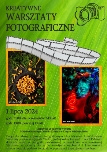 Kreatywne warsztaty fotograficzne
1 lipca 2024
godz. 11:00 - dla uczestników 7-13 lat
godz. 13:00 - dla uczestników powyżej 13 lat
Zapisy do 28 czerwca w biurze M-GOK

Dołącz do zabawy z aparatem fotograficznym lub z telefonem komórkowym. Warsztaty poprowadzi Jagoda Waśko, profesjonalny fotograf z ponad 15-letnim doświadczeniem w fotografii produktowej, wizerunkowej oraz eventowej. Warsztaty są świetną okazją do rozwijania wyobraźni i kreatywności, a także do nauki podstaw fotografii w przyjaznej i inspirującej atmosferze.