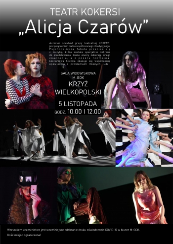 Alicja Czarów
Teatr Kokersi
Alicja Czarów to autorski spektakl grupy KOKERSI. Jest połączeniem teatru współczesnego i tradycyjnego. Psychodeliczna fabuła przenika się z muzyką, która została specjalnie dobrana do przedstawienia. Znane utwory nabierają innego znaczenia, a z pozoru normalna, kostiumowa historia okazuje się współczesną opowieścią o problemach młodych ludzi.
5 listopada piątek godz. 10.00 i 12.00 sala widowiskowa M-GOK Krzyż Wielkopolski
ILOŚĆ miejsc ograniczona! Warunkiem uczestnictwa jest wcześniejsze odebranie druku oświadczenia Covid-19 w biurze M-GOK.
