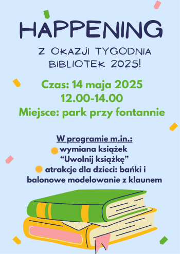 Happening z okazji tygodnia bibliotek park przy fontannie 14 maja godz 1200 - 1400
W programie m in wymiana ksiek uwolnij ksik atrakcje dla dzieci baki mydlane i modelowanie balonw z clownem