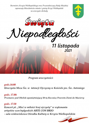 Burmistrz Krzyża Wielkopolskiego oraz Przewodniczący Rady Miejskiej w Krzyżu Wielkopolskim zapraszają mieszkańców miasta i gminy Krzyż Wielkopolski na uroczyste obchody Święta Niepodległości. 11 listopada 2021. Program uroczystości:
godz. 16.00 uroczysta Msza Święta w intencji ojczyzny w kościele pw. św. Antoniego 
godz. 17.00 Przemarsz pod obelisk upamiętniający 50-tą Rocznicę Powrotu Ziemi do Macierzy
godz. 17.30 koncert pt. ,,Mieć w miłości kraj ojczysty
